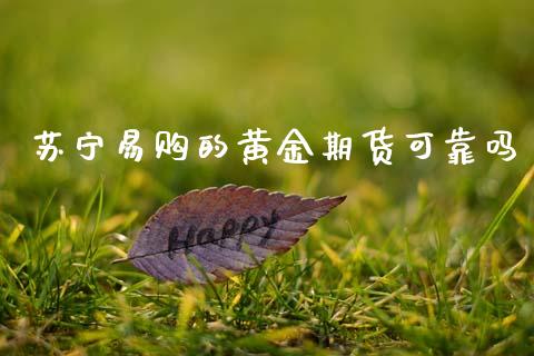 苏宁易购的黄金期货可靠吗_https://www.kuaijiepai.net_国际期货_第1张