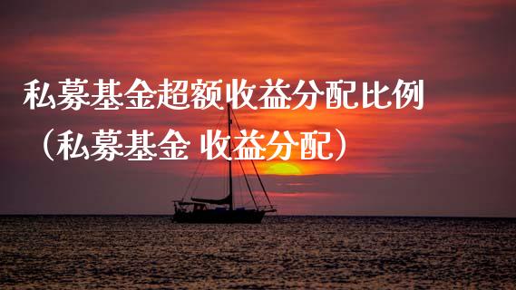 私募基金超额收益分配比例（私募基金 收益分配）_https://www.kuaijiepai.net_投资理财_第1张