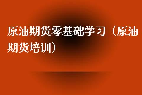 原油期货零基础学习（原油期货培训）_https://www.kuaijiepai.net_期货资讯_第1张