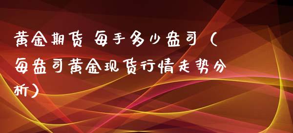 黄金期货 每手多少盎司（每盎司黄金现货行情走势分析）_https://www.kuaijiepai.net_期货资讯_第1张