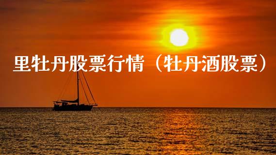 里牡丹股票行情（牡丹酒股票）_https://www.kuaijiepai.net_国际股建_第1张