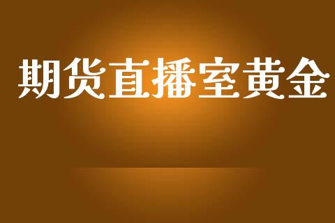 期货直播室黄金_https://www.kuaijiepai.net_期货资讯_第1张