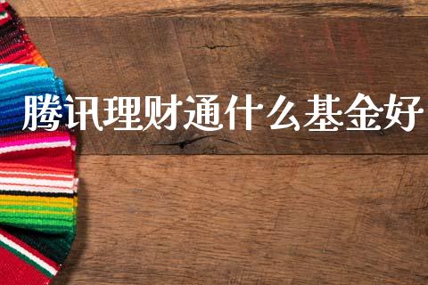 腾讯理财通什么基金好_https://www.kuaijiepai.net_投资理财_第1张