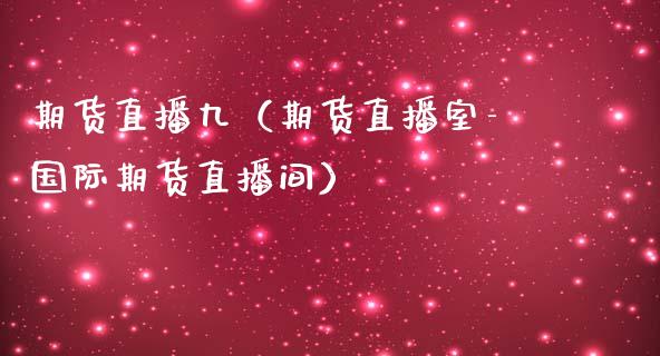 期货直播九（期货直播室-国际期货直播间）_https://www.kuaijiepai.net_期货在线_第1张