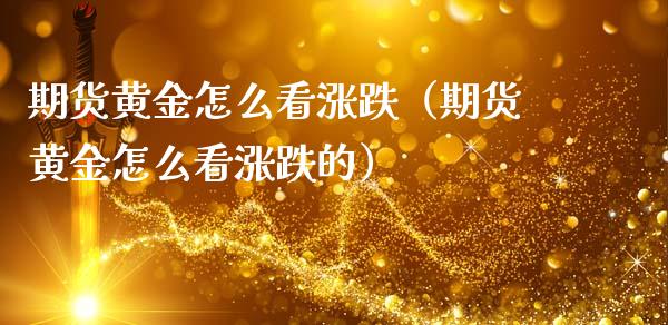 期货黄金怎么看涨跌（期货黄金怎么看涨跌的）_https://www.kuaijiepai.net_国际期货_第1张