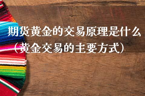 期货黄金的交易原理是什么（黄金交易的主要方式）_https://www.kuaijiepai.net_期货资讯_第1张