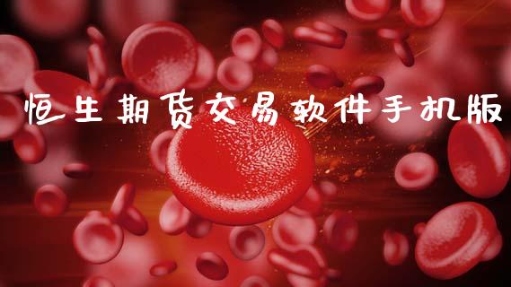 恒生期货交易软件手机版_https://www.kuaijiepai.net_国际期货_第1张