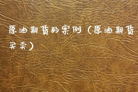 原油期货的案例（原油期货买卖）_https://www.kuaijiepai.net_国际期货_第1张