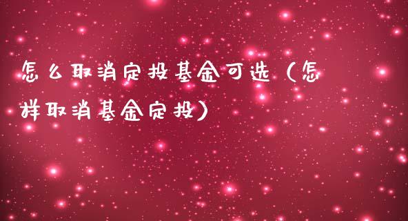 怎么取消定投基金可选（怎样取消基金定投）_https://www.kuaijiepai.net_投资理财_第1张