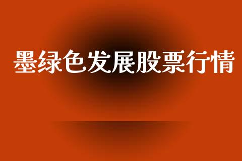 墨绿色发展股票行情_https://www.kuaijiepai.net_股票理论_第1张