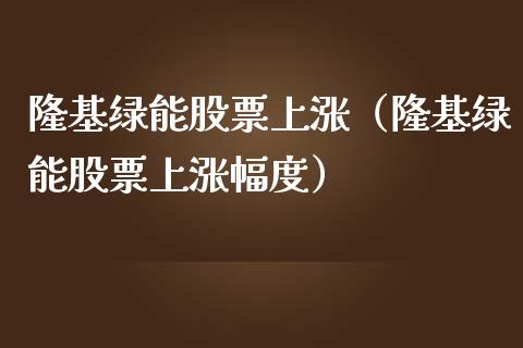 隆基绿能股票上涨（隆基绿能股票上涨幅度）_https://www.kuaijiepai.net_国际股建_第1张