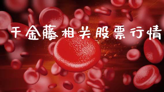 干金藤相关股票行情_https://www.kuaijiepai.net_股票理论_第1张