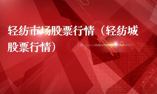 轻纺市场股票行情（轻纺城股票行情）_https://www.kuaijiepai.net_股票理论_第1张