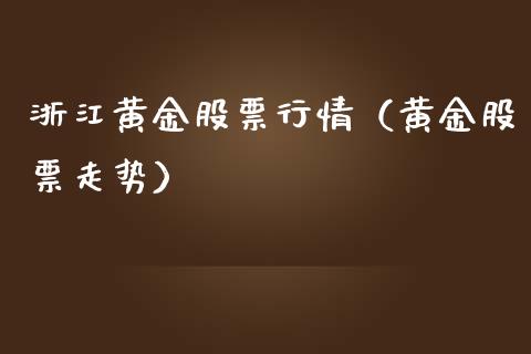 浙江黄金股票行情（黄金股票走势）_https://www.kuaijiepai.net_股票理论_第1张