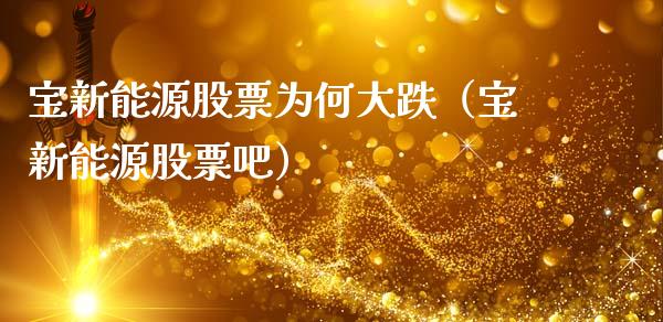 宝新能源股票为何大跌（宝新能源股票吧）_https://www.kuaijiepai.net_新股新闻_第1张