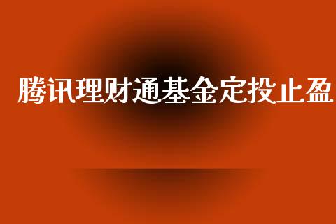 腾讯理财通基金定投止盈_https://www.kuaijiepai.net_期货理财_第1张
