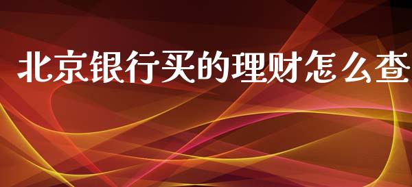 北京银行买的理财怎么查_https://www.kuaijiepai.net_国际期货_第1张