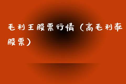 毛利王股票行情（高毛利率股票）_https://www.kuaijiepai.net_国际股建_第1张