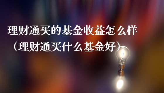 理财通买的基金收益怎么样（理财通买什么基金好）_https://www.kuaijiepai.net_期货理财_第1张