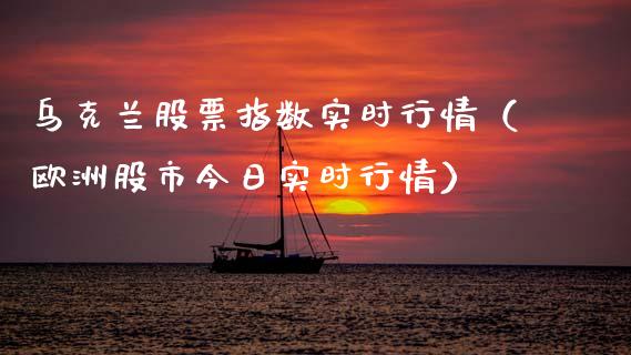乌克兰股票指数实时行情（欧洲股市今日实时行情）_https://www.kuaijiepai.net_国际股建_第1张