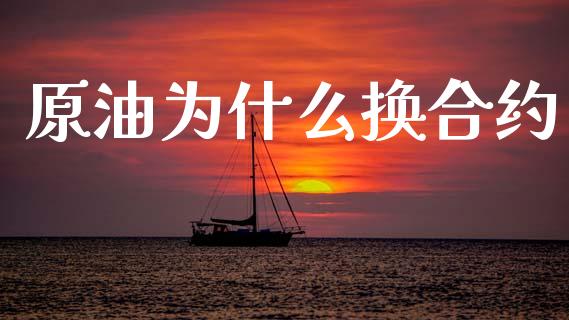 原油为什么换合约_https://www.kuaijiepai.net_股票理论_第1张