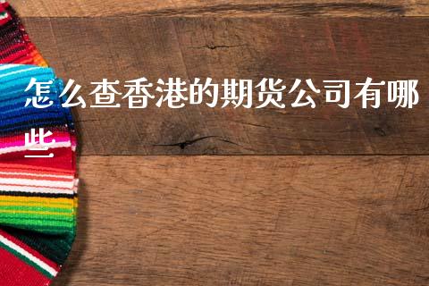 怎么查香港的期货公司有哪些_https://www.kuaijiepai.net_股票理论_第1张