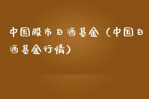 中国股市白酒基金（中国白酒基金行情）_https://www.kuaijiepai.net_期货理财_第1张
