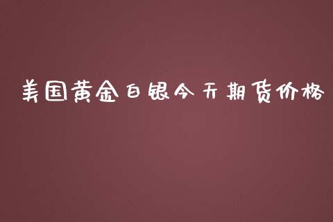 美国黄金白银今天期货价格_https://www.kuaijiepai.net_国际期货_第1张