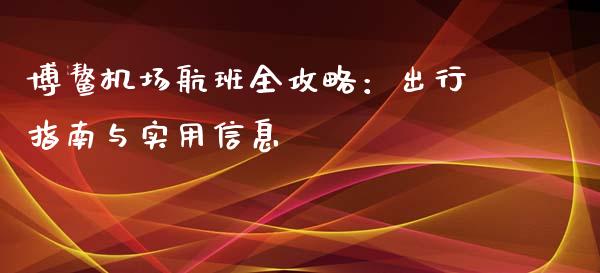 博鳌机场航班全攻略：出行指南与实用信息_https://www.kuaijiepai.net_期货理财_第1张