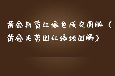 黄金期货红绿色成交图解（黄金走势图红绿线图解）_https://www.kuaijiepai.net_国际期货_第1张