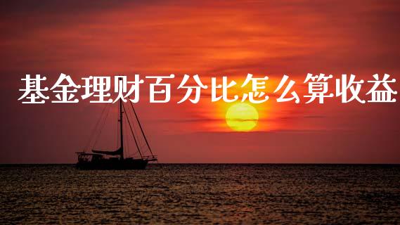基金理财百分比怎么算收益_https://www.kuaijiepai.net_投资理财_第1张