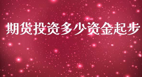 期货投资多少资金起步_https://www.kuaijiepai.net_期货在线_第1张