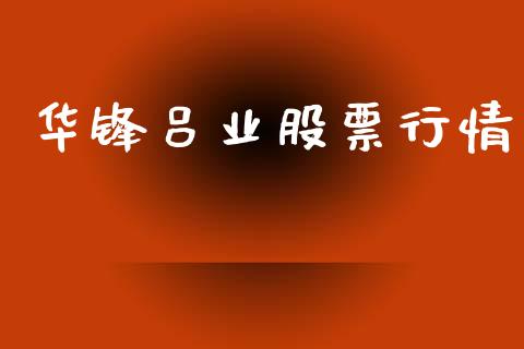 华锋吕业股票行情_https://www.kuaijiepai.net_国际股建_第1张