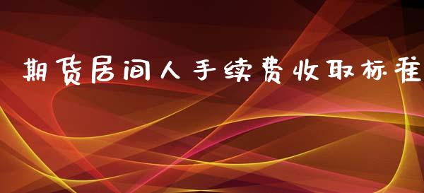 期货居间人手续费收取标准_https://www.kuaijiepai.net_国际期货_第1张