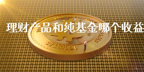 理财产品和纯基金哪个收益_https://www.kuaijiepai.net_投资理财_第1张