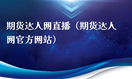 期货达人网直播（期货达人网官方网站）_https://www.kuaijiepai.net_期货在线_第1张