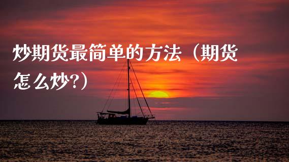 炒期货最简单的方法（期货怎么炒?）_https://www.kuaijiepai.net_期货资讯_第1张