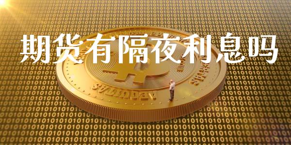 期货有隔夜利息吗_https://www.kuaijiepai.net_期货资讯_第1张