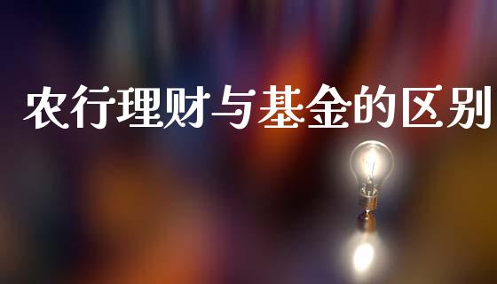 农行理财与基金的区别_https://www.kuaijiepai.net_投资理财_第1张