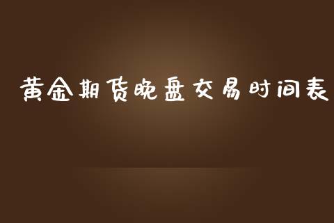 黄金期货晚盘交易时间表_https://www.kuaijiepai.net_期货资讯_第1张
