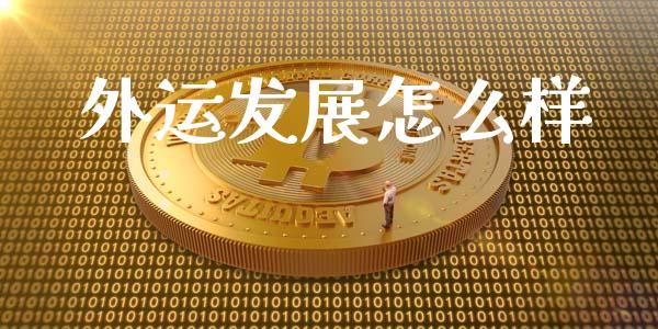外运发展怎么样_https://www.kuaijiepai.net_投资理财_第1张