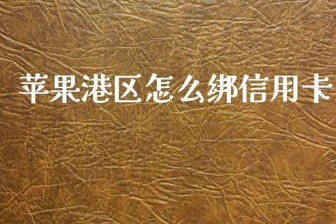 苹果港区怎么绑信用卡_https://www.kuaijiepai.net_国际股建_第1张
