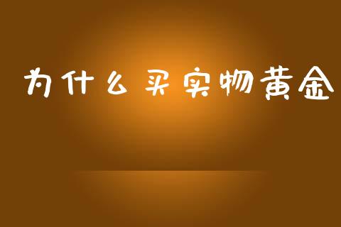 为什么买实物黄金_https://www.kuaijiepai.net_投资理财_第1张