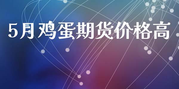 5月鸡蛋期货价格高_https://www.kuaijiepai.net_国际期货_第1张