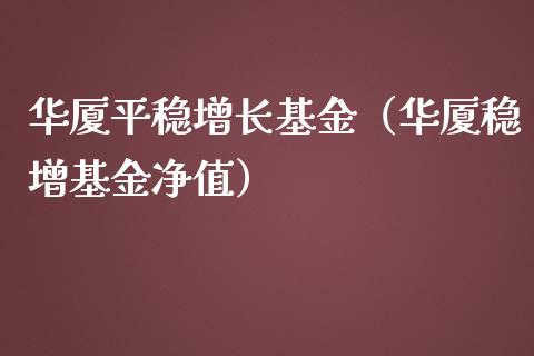 华厦平稳增长基金（华厦稳增基金净值）_https://www.kuaijiepai.net_期货理财_第1张