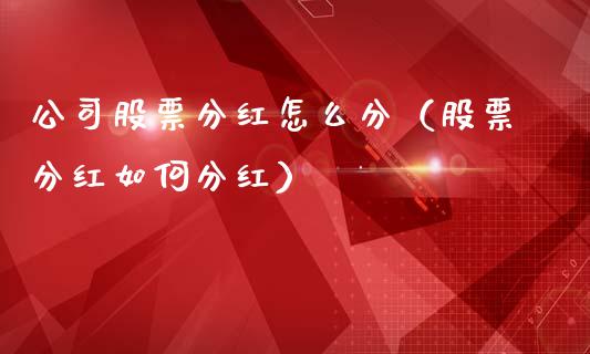 公司股票分红怎么分（股票分红如何分红）_https://www.kuaijiepai.net_新股新闻_第1张