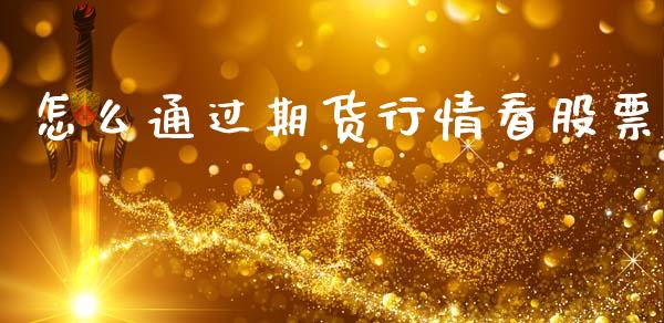怎么通过期货行情看股票_https://www.kuaijiepai.net_期货在线_第1张