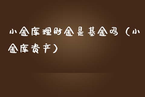小金库理财金是基金吗（小金库资产）_https://www.kuaijiepai.net_投资理财_第1张