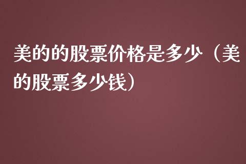 美的的股票价格是多少（美的股票多少钱）_https://www.kuaijiepai.net_新股新闻_第1张