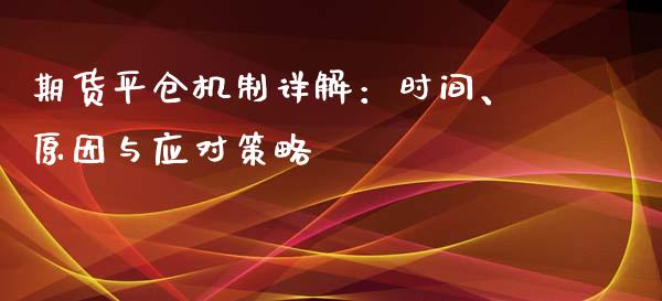 期货平仓机制详解：时间、原因与应对策略_https://www.kuaijiepai.net_期货理财_第1张